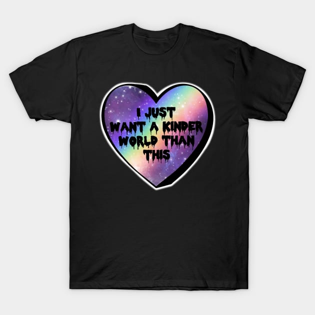 I Just Want A Kinder World Than This Rainbow Galaxy Candy Heart T-Shirt by Bite Back Sticker Co.